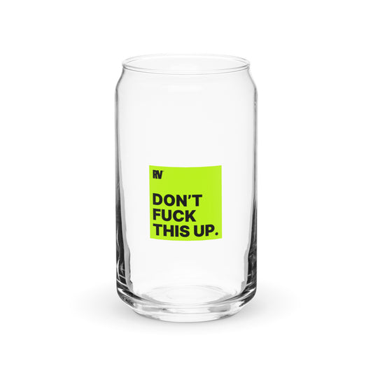 Don't Fuck This Up. Can-Shaped Glass