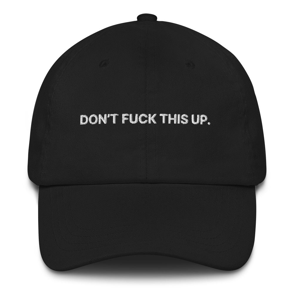 Don't Fuck This Up. Embroidered Hat