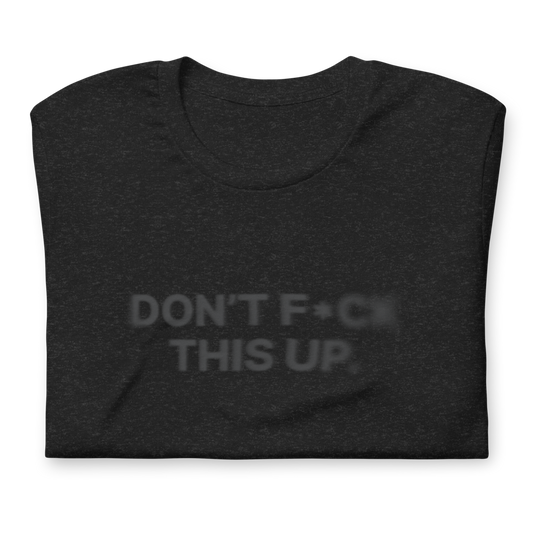 Don't Fuck This Up. Heather Black Tee